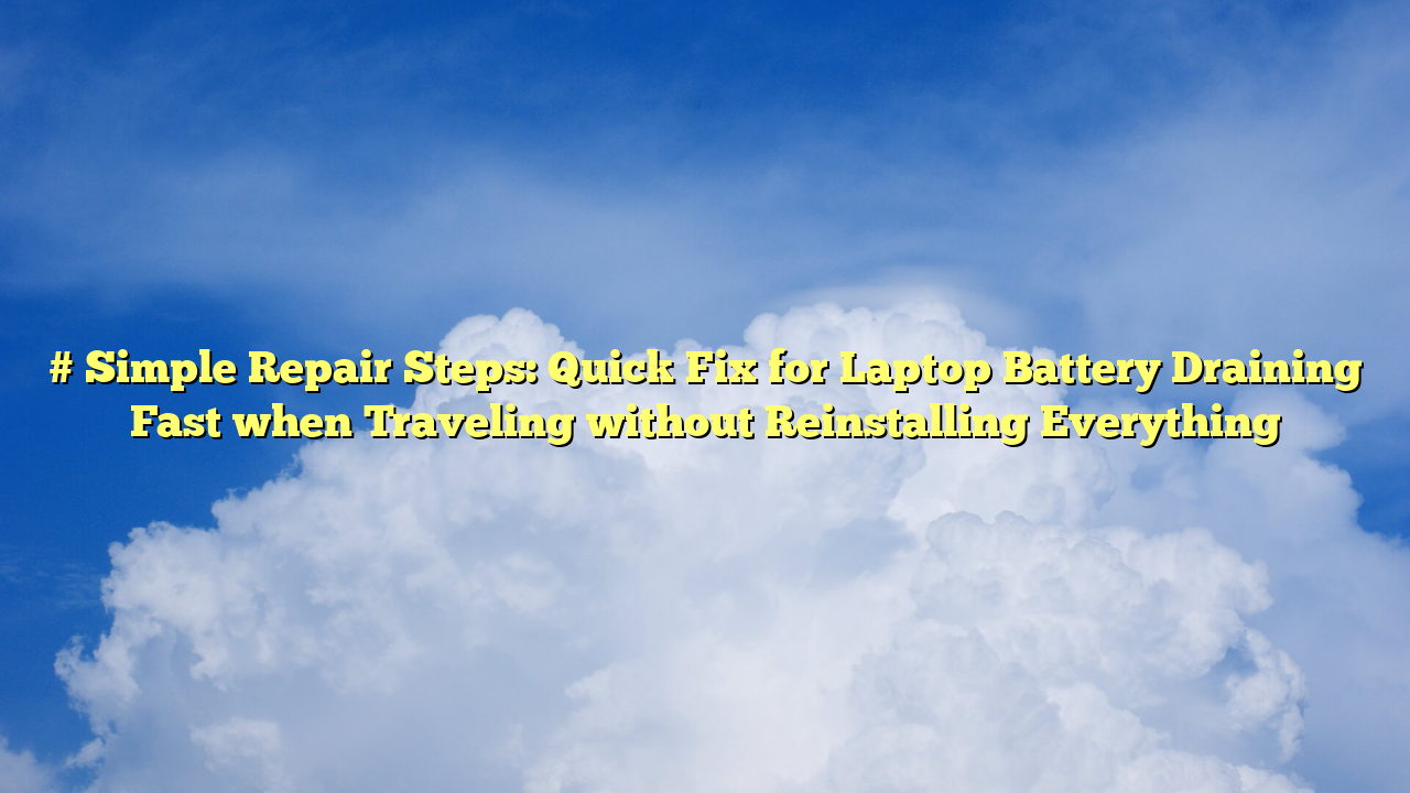 # Simple Repair Steps: Quick Fix for Laptop Battery Draining Fast when Traveling without Reinstalling Everything